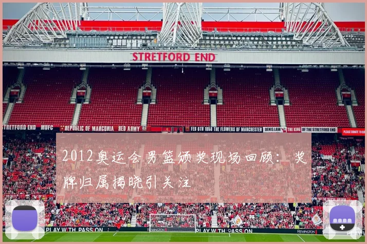 2012奥运会男篮颁奖现场回顾：奖牌归属揭晓引关注