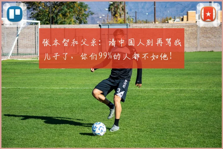 张本智和父亲:请中国人别再骂我儿子了,你们99%的人都不如他!